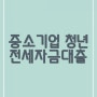 [진주] 중소기업 청년전제자금 대출 후기 2탄(사립학교 교직원)