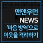 [맨앤우먼 NEWS] ‘사회적 거리 두기’ 고립·불안감 불러…지금부턴 ‘마음 방역’ 신경써야 할 때