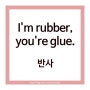 [영어 challenge: 19일차] I'm rubber, you're glue.