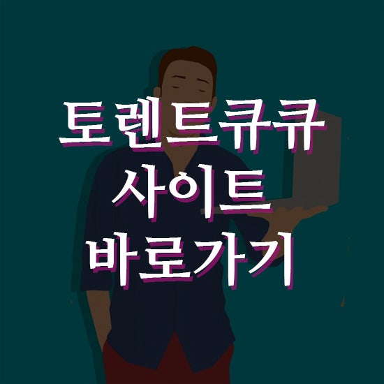 토렌트큐큐 사이트 접속 바로가기 : 네이버 블로그