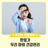 [생활정보] 환절기 우리 아이 건강관리 / 육아정보