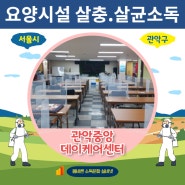 서울시관악구주간보호 관악중앙데이케어센터 살충살균 소독사례