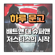 [045] 영화 <배트맨 대 슈퍼맨 : 저스티스의 시작> 리뷰