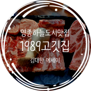 [영종 하늘도시 맛집] 인천공항 근처 맛집 '1989고깃집' 고퀄리티 돼지고기&소고기 직장&가족 모임에 안성맞춤