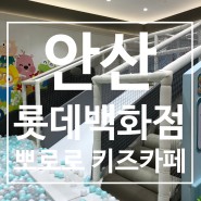 안산 롯데백화점 신관 뽀로로 키즈카페 이용후기