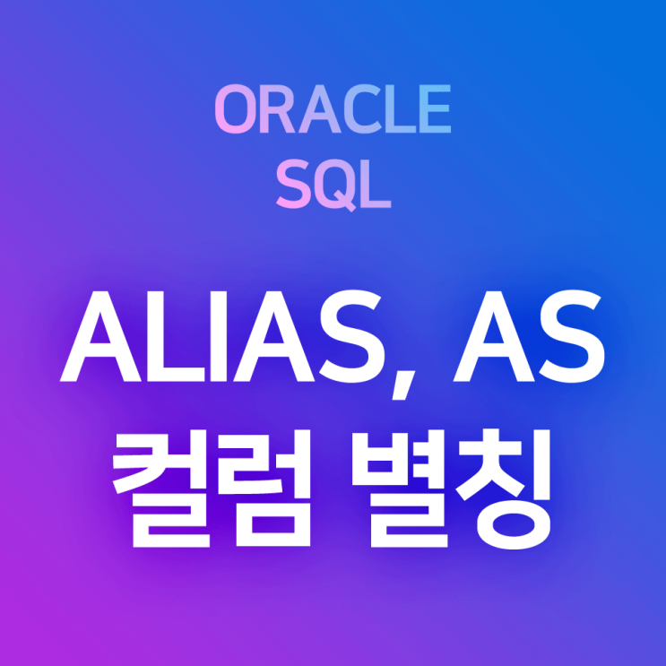 [오라클/SQL] Alias, AS : 검색 결과의 컬럼에 별칭/별명/가칭을 붙여 테이블 조회하기 : 네이버 블로그