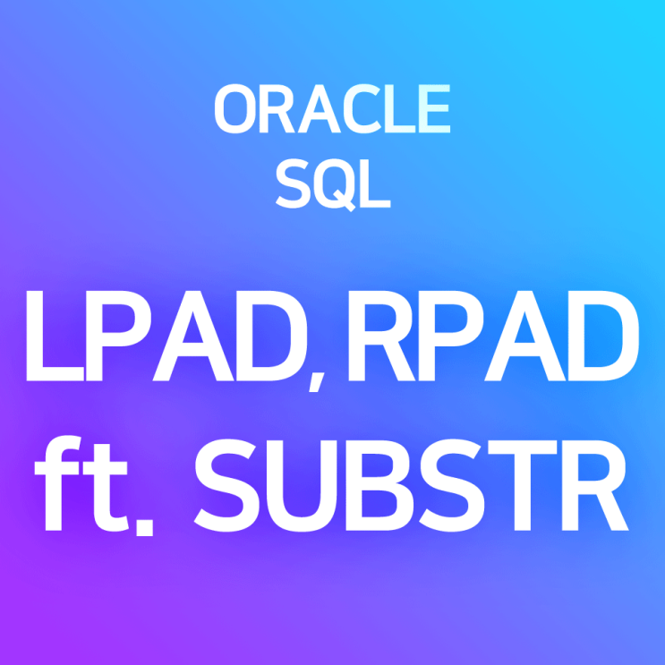 [오라클/SQL] LPAD, RPAD (2) 응용 예제 : SUBSTR로 문자열을 잘라서 나머지 채우기, 문자 일부 가리기 ...