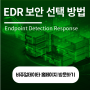 EDR(Endpoint Detection Response)엔드포인트 보안 선택 방법