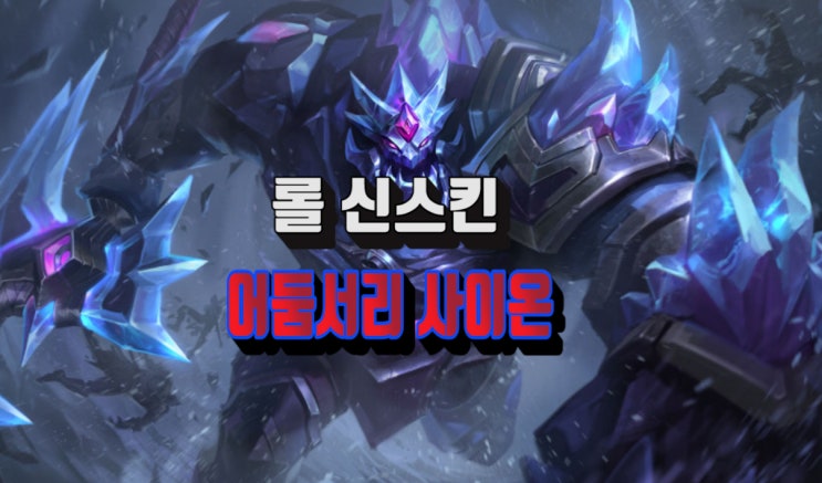 롤 사이온 신스킨 - 어둠서리 사이온 일러스트 및 인게임영상 / 크로마 : 네이버 블로그