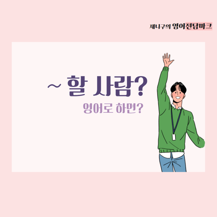 ~할 사람? Is anyone~? : 네이버 블로그