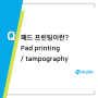 패드 인쇄 프린팅 (Pad Printing / tampography) 허쉬테크 제품개발 금형제작