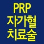 PRP 주사치료- 자가혈소판풍부혈장치료술!