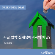 [녹색금융] 자금 압박을 받고 있는 신재생에너지에게 희망
