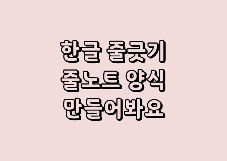 한글 줄긋기 줄노트 양식 만들어봐요 : 네이버 블로그
