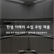 한샘 주방 리모델링 이태리 수입 제품 유로 500 시리즈 - 클래식한 주방인테리어 추천 모델