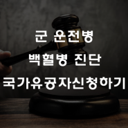 군 운전병 백혈병진단, 국가유공자신청하기