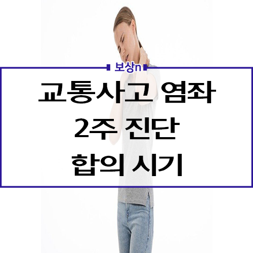 교통사고 염좌 2주 진단 합의시기 요령 : 네이버 블로그