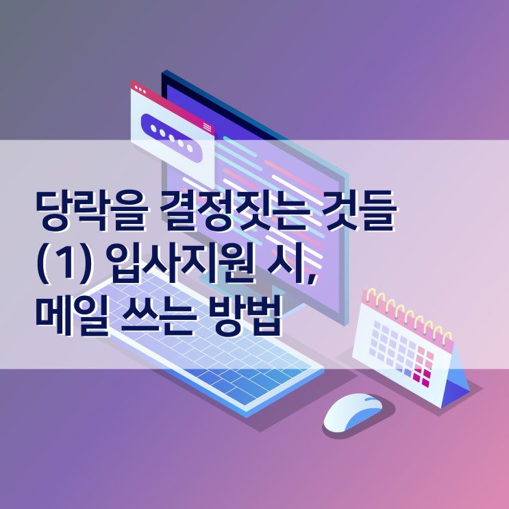 [취업 칼럼] 당락을 결정짓는 것들(1)_입사지원 시 메일 쓰는 방법 : 네이버 블로그