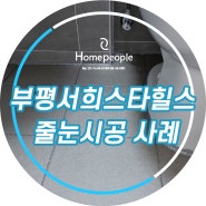 부평서희스타힐스 줄눈시공 사례! 홈피플과 함께하세요!