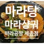 어진동맛집 "마라공방 세종점"세종마라탕 마라샹궈 바로 요기!!