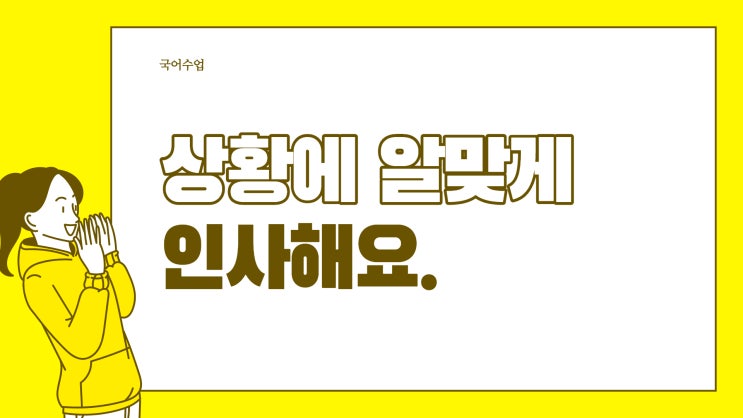 [시나샘 수업자료] 기본교육과정 중학교 국어 가-1. 즐거운 대화상황에 맞게 인사해요/ 어른과 친구 구별해서 인사하기/ 여러가지 ...