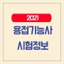 2021 용접기능사 시험정보, 시험 일정, 시험과목, 응시자격 등