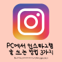 [공유]PC에서 인스타그램 글/사진/동영상 업로드 하는 방법 3가지