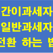 이토록 간단한 간이과세자와 일반과세자 전환 변경 하는 법