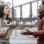 [영어 표현 익히기] "Cut it out!"