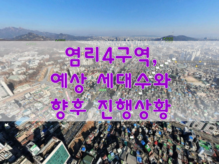 [재개발] 염리4구역, 예상 세대수와 향후 진행상황 : 네이버 블로그