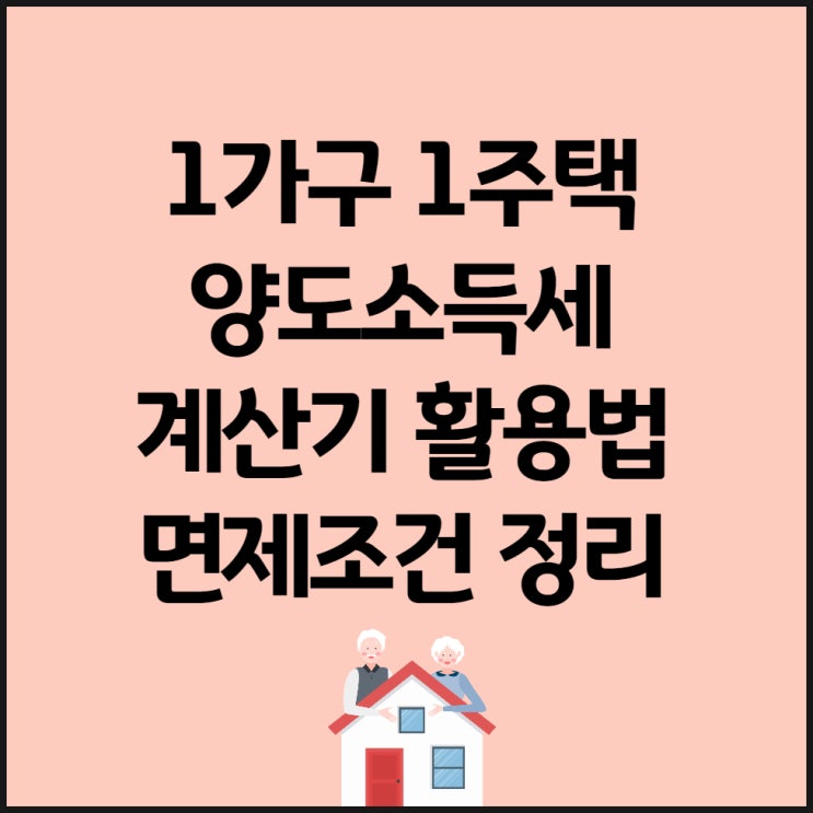 1가구 1주택 양도소득세 계산기 활용법과 면제조건 정리해봅니다.(세율 포함) : 네이버 블로그