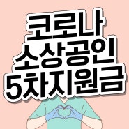 코로나 소상공인 5차지원금 대상 신청 기준 지급시기 알아보자