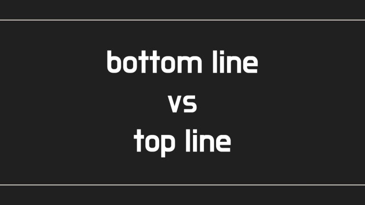 [영어 한마디] bottom line vs top line (비즈니스 영어) : 네이버 블로그