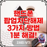 핸드폰팝업차단해제 3가지 방법 1분안에 해결하기