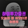 하이투자증권 X 오늘의 짤 이모티콘 이벤트는 꼭 해야쥬