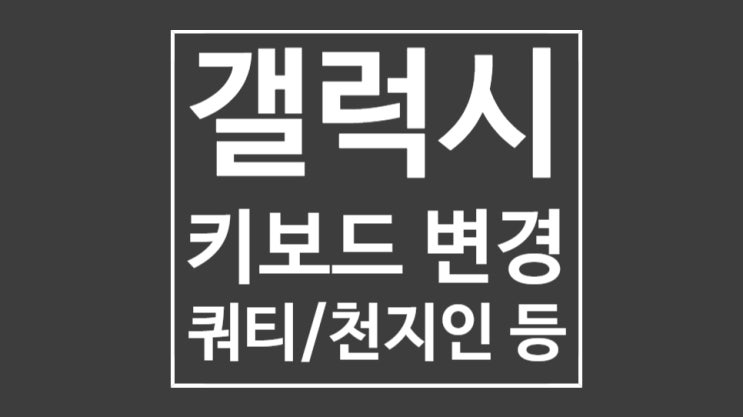 삼성 갤럭시 키보드 자판 설정 쿼티 천지인 단모음 등으로 변경하기 : 네이버 블로그