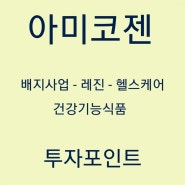 아미코젠 주가 / 배지사업 국산화 / 건강기능식품 / 헬스케어 / 레진 / 전망 / 투자포인트