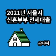 2021년 서울시 신혼부부 전세대출(임차보증금) 받아보자