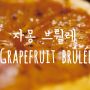 [페퍼리의 쿠커리] 자몽 브륄레 Grapefruit Brûlée