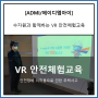 [VR안전체험/에이디엠아이] 한국수자원공사와 함께하는 VR안전체험교육!!
