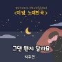 이 밤 노래 한 곡> 그댄 왠지 달라요_박주연