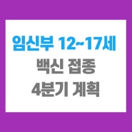 임산부 청소년 12~17세 백신 접종 시기 및 4분기 계획