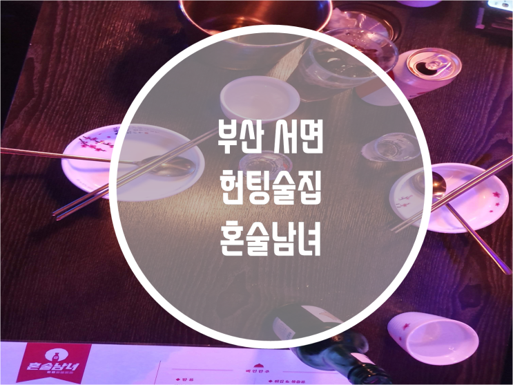 부산 서면 헌팅포차 혼술남녀 : 네이버 블로그 부산 서면 헌팅포차 혼술남녀 : 네이버 블로그