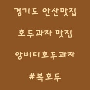 ▲안산맛집/ 앙버터호두과자 /복호두과자 / 너무맛나♡