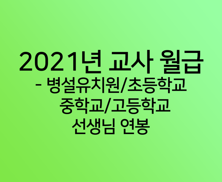 2021년 교사 월급 병설유치원, 초등학교,중학교,고등학교 선생님 연봉 봉급표 총정리! 초등학생 선생님 초봉은 얼마나 될까?? 1호봉부터 40호봉까지 국어수학체육영어 : 네이버 블로그