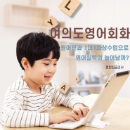 여의도영어회화 원어민과 1대1화상수업으로 영어실력이 늘어날까?