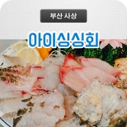 사상구횟집 부산사상역맛집 아이싱싱회