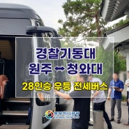 원주 경찰기동대 서울 나들이(28석 우등 전세버스 이용사례)