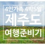 [봄 제주도 여행] 4인가족 4박 5일 코스 ep. 1_우당탕탕 준비기