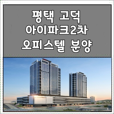 평택 고덕 아이파크 2차 오피스텔 분양정보 ~* : 네이버 블로그